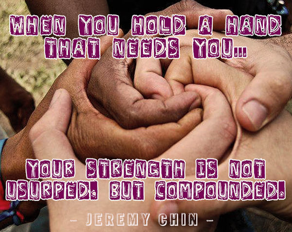 Jeremy Chin #112: When you hold a hand that needs you, your strength is not usurped, but compounded.
