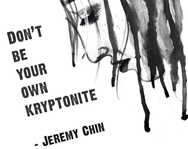 Jeremy Chin #118: Don't be your own kryptonite.