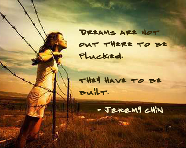 Jeremy Chin #139: Dreams are not out there to be plucked. They have to be built.