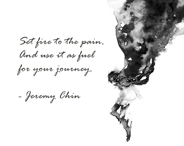 Jeremy Chin #148: Set fire to the pain, and use it as fuel for your journey.