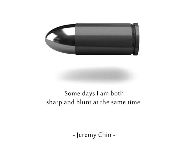 Jeremy Chin #149: Some days I am both sharp and blunt at the same time.