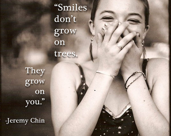 Jeremy Chin #151: Smiles don't grow on trees. They grow on you.