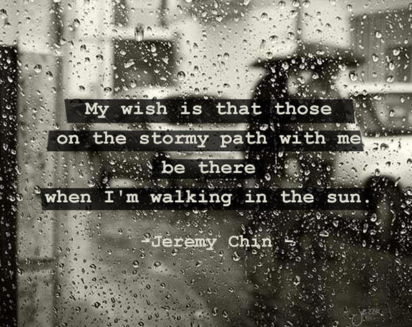 Jeremy Chin #156: My wish is that those on the stormy path with me, be there when I'm walking in the sun.
