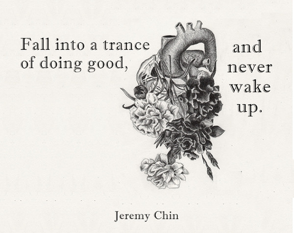Jeremy Chin #165: Fall into a trance of doing good and never wake up.