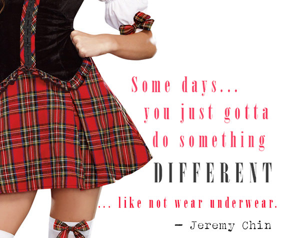 Jeremy Chin #169: Some days you just gotta do something different, like not wear underwear.
