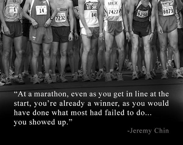 Jeremy Chin #179: At a marathon, even as you get in line at the start, you're already a winner, as you would have done what most had failed to do; you showed up.