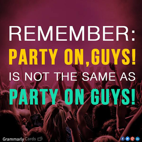 Literary #19: Remember: Party on, guys! Is not the same as Party on guys.