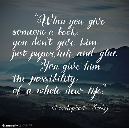 Literary #31: When you give someone a book, you don't give him just paper, ink and glue. You give him the possibility of a whole new life.