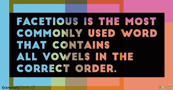 Literary #35: Facetious is the most commonly used word that contains all vowels in the correct order.