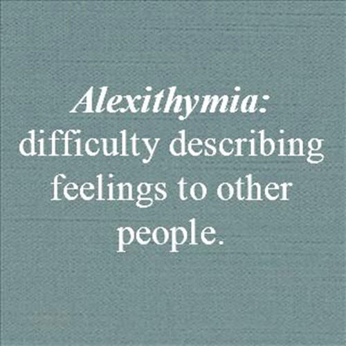 Literary #41: Alexithymia: difficulty describing feelings to other people.