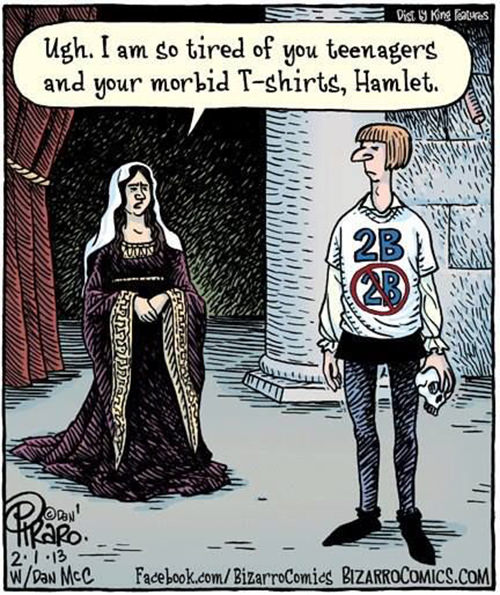 Literary #42: 2B or not 2B. I am tired of you teenagers and your morbid T-shirts, Hamlet.