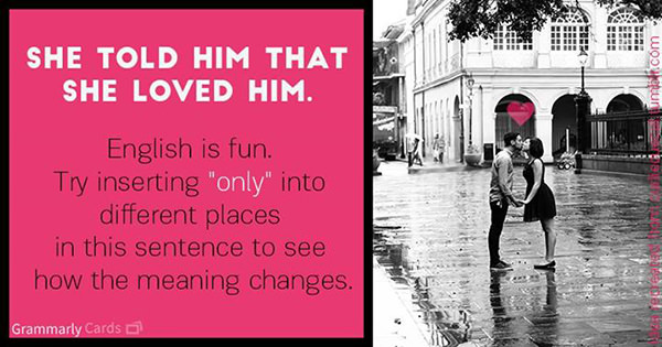 Literary #55: She told him that she loved him. English is fun. Try inserting ONLY into different places in the sentence to see how the meaning changes.