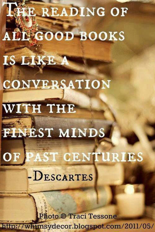 Literary #63: The reading of all good books is like a conversation with the finest minds of the past centuries.
