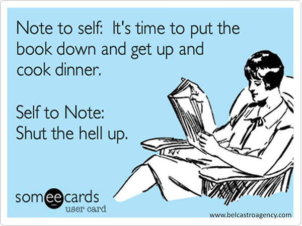 Literary #72: Note to self: It's time to put the book down and get up and cook dinner. Self to note: Shut the hell up.