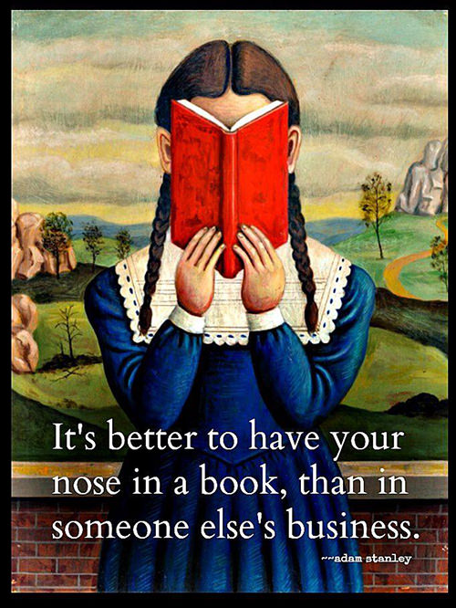 Literary #81: It's better to have your nose in a book, than in someone else's business.