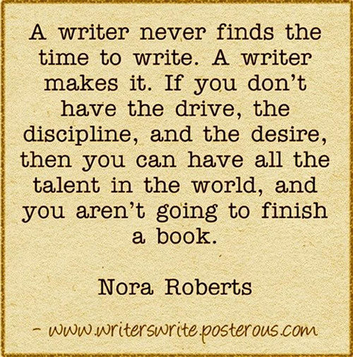 Literary #95: A writer never finds the time to write. A writer makes it. If you don't have the drive, the discipline, and the desire, then you can have all the talent in the world, and you aren't going to finish a book.