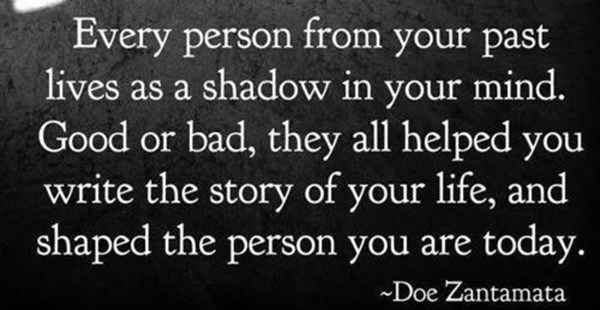 Literary #99: Every person from your past lives as a shadow in your mind. Good or bad, they all helped you write the story of your life, and shaped the person you are today.