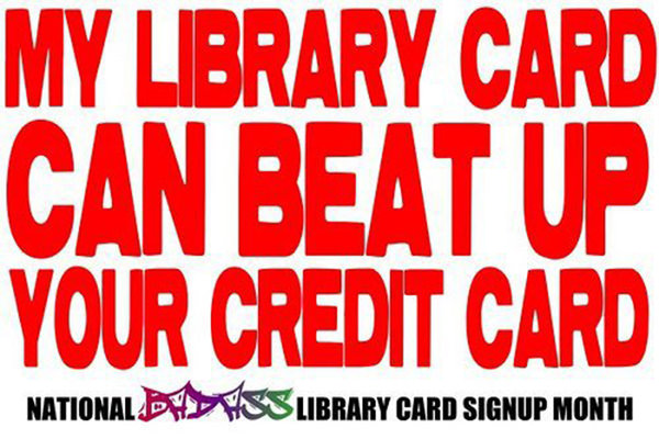 Literary #102: My library card can beat up your credit card.