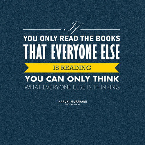 Literary #103: If you only read the books that everyone else is reading, you can only think what everyone else is thinking.
