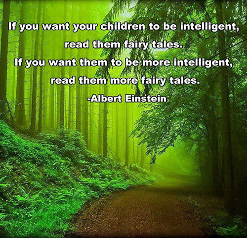 Literary #104: If you want your children to be intelligent, read them fairy tales. If you want them to be more intelligent, read them more fairy tales.