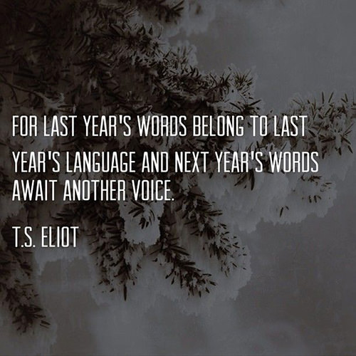 Literary #106: For last year's words belong to last year's language and next year's words await another voice.