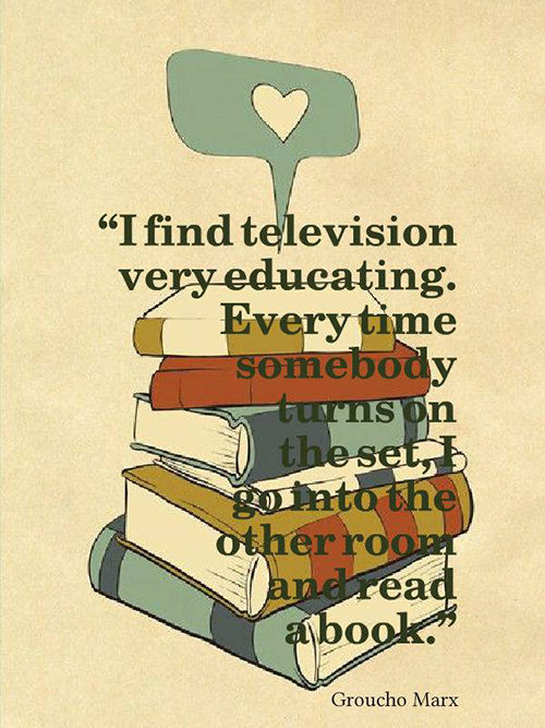 Literary #127: I find television very educating. Every time somebody turns on the set, I go into the other room and read a book.