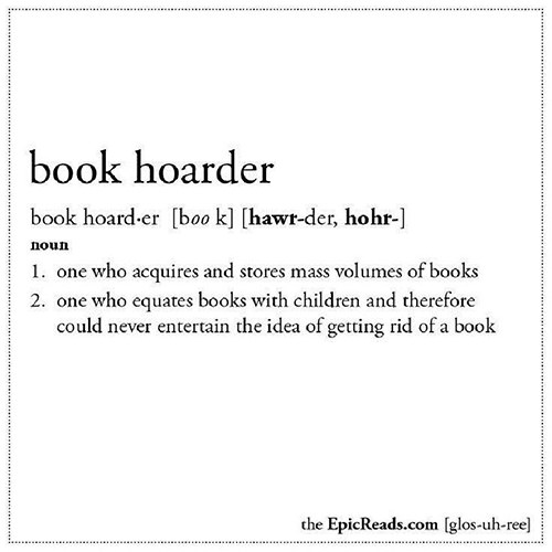 Literary #128: Book Hoarder. One who acquires and stores mass volumes of books. One who equates books with children and therefore could never entertain the idea of getting rid of a book.