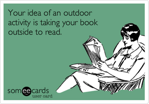 Literary #130: Your idea of an outdoor activity is taking your book outside to read.