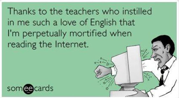 Literary #138: Thanks to the teachers who instilled in me such a love of English that I'm perpetually mortified when reading the internet.