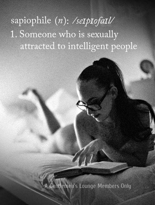 Literary #139: Sapiophile. Someone who is sexually attracted to intelligent people.