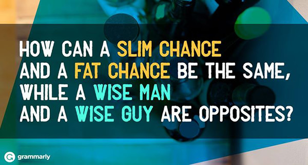 Literary #148: How can slim chance and fat chance be the same, while wise man and wise guy are opposites?