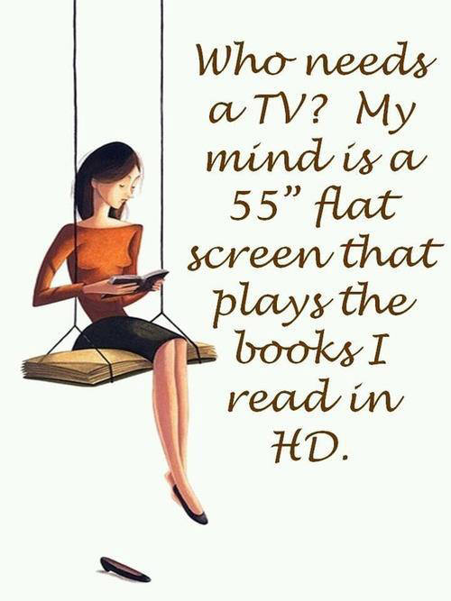 Literary #151: Who needs a TV? My mind is a 55 inch flat screen that plays the books I read in HD.