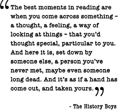 Literary #157: The best moments in reading are when you come across something - a thought, a feeling, a way of looking at things - that you'd thought special, particular to you. And here it is, set down by someone else, a person you've never met, maybe even someone long dead. And it's as if a hand has come out, and taken yours.