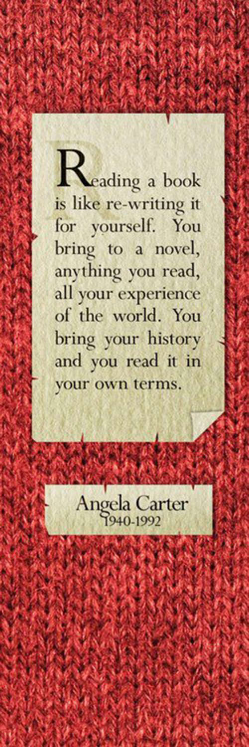 Literary #165: Reading a book is like re-writing it for yourself. You bring a novel, anything you read, all your experience of the world. You bring your history and you read it in your own terms.