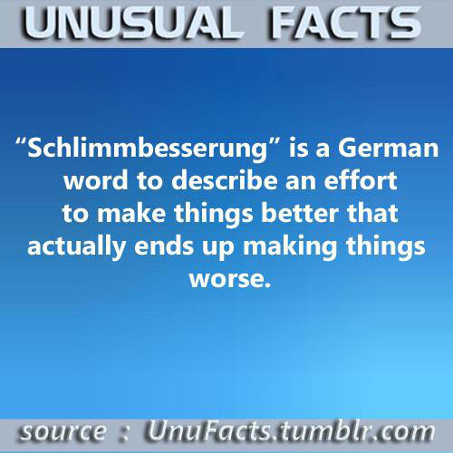 Literary #166: Schlimmbesserung is a German word to describe an effort to make things better that actually ends up making things worse.
