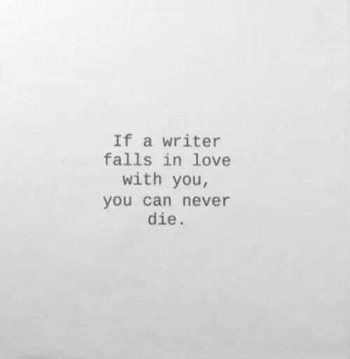 Literary #167: If a writer falls in love with you, you can never die.