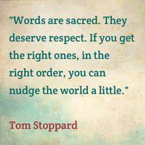 Literary #168: Words are sacred. They deserve respect. If you get the right ones, in the right order, you can nudge the world a little. 