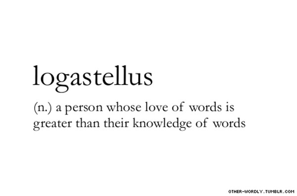 Literary #176: Logastellus. A person whose love of words is greater than their knowledge of words.