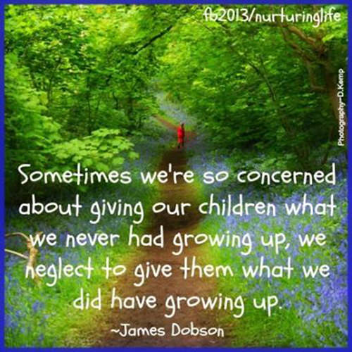 Parenting #5: Sometimes we're so concerned about giving our children what we never had growing up, we neglect to give them what we did have growing up.