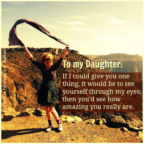 Parenting #9: To my daughter: If I could give you one thing, it would be to see yourself through my eyes; then you'd see how amazing you really are.