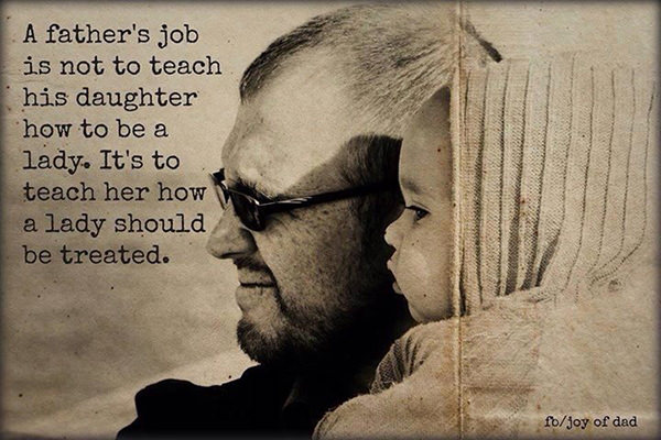 Parenting #22: A father's job is not to teach his daughter how to be a lady. It's to teach her how a lady should be treated.