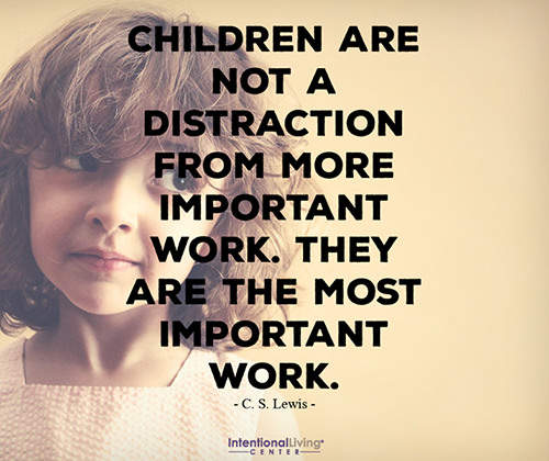 Parenting #51: Children are not a distraction from more important work. They are the most important work.