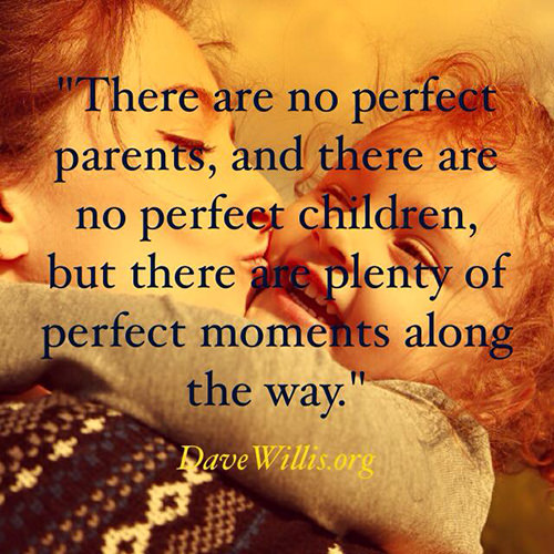 Parenting #63: There are no perfect parents, and there are no perfect children, but there are plenty of perfect moments along the way.