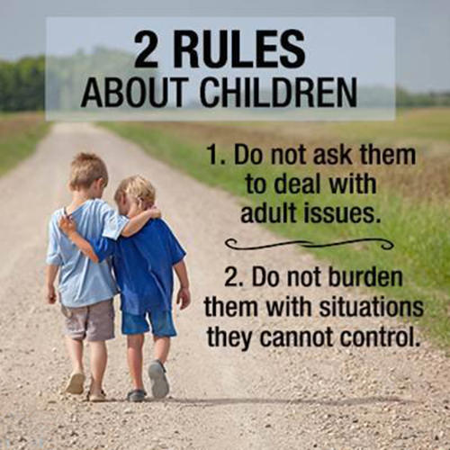 Parenting #68: 2 rules about children. 1. Do not ask them to deal with adult issues. 2. Do not burden them with situations they cannot control.