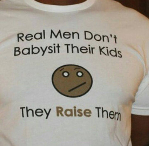 Parenting #69: Real men don't babysit their kids. They raise them.