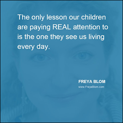Parenting #70: The only lesson our children are paying REAL attention to is the one they see us living every day.