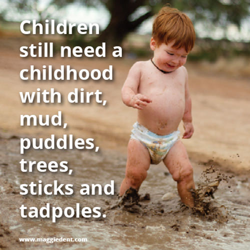 Parenting #78: Children need a childhood with dirt, mud, puddles, tress, sticks and tadpoles.