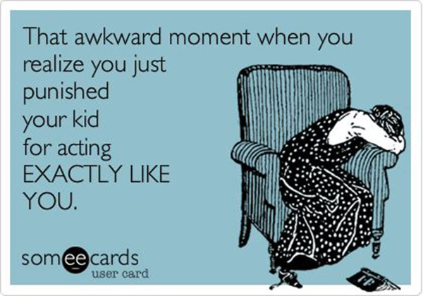 Parenting #79: That awkward moment when you realize you just punished your kid for acting exactly like you.