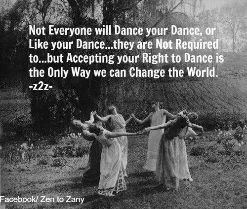 Save Our Planet #11: Not everyone will dance your dance, or like your dance. They are not required to. But accepting your right to dance is the only way we can change the world.