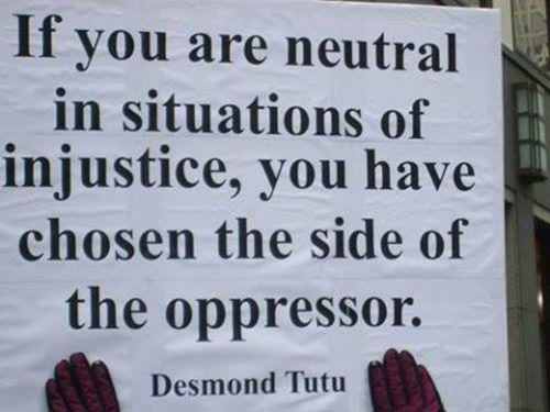 Save Our Planet #25: If you are neutral in situations of injustice, you have chosen the side of the oppressor.